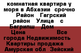 3 комнатная квартира у моря в Абхазии, срочно › Район ­ Гагрский район › Улица ­ с. Багрипш › Дом ­ 75 › Цена ­ 3 000 000 - Все города Недвижимость » Квартиры продажа   . Амурская обл.,Зейский р-н